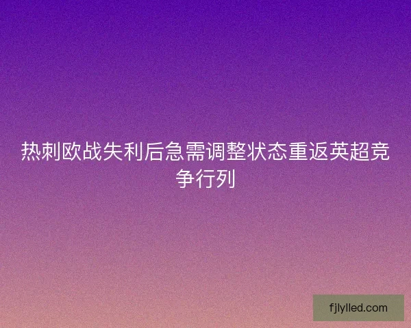 热刺欧战失利后急需调整状态重返英超竞争行列